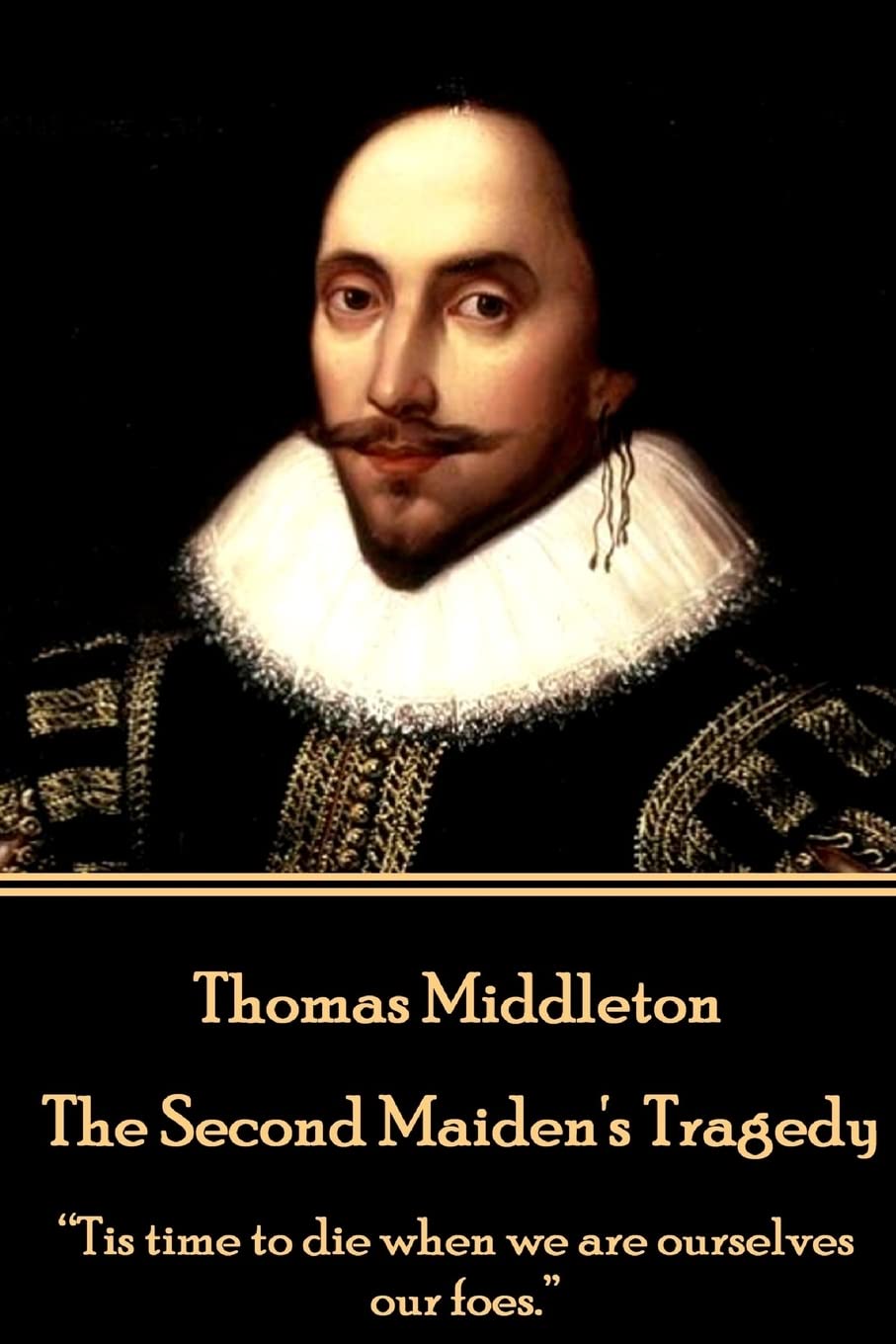 Thomas Middleton - The Second Maiden's Tragedy: “Tis time to die when we are ourselves our foes.”