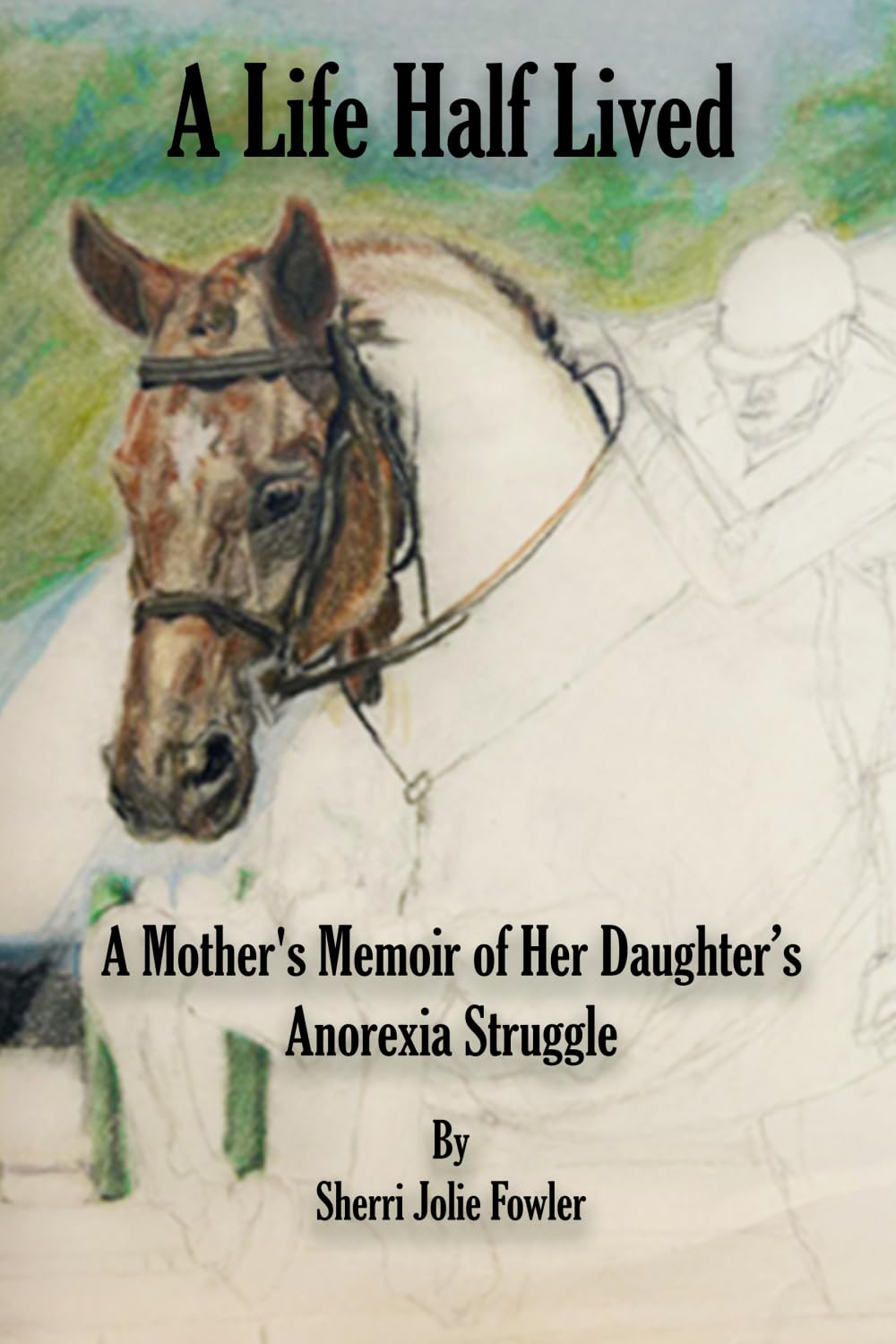 A Life Half Lived: A Mother's Memoir of Her Daughter’s Anorexia Struggle