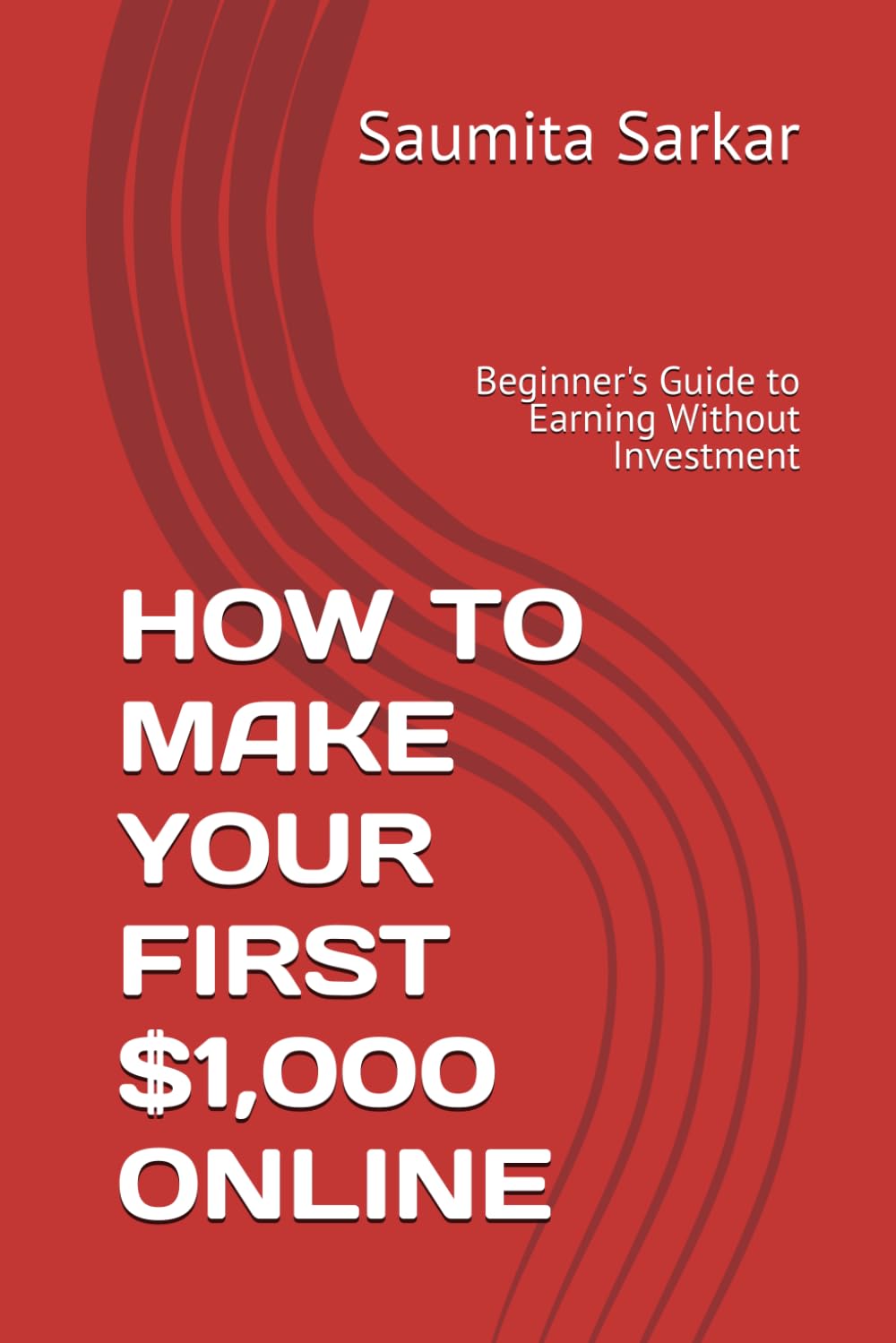 HOW TO MAKE YOUR FIRST $1,000 ONLINE: Beginner's Guide to Earning Without Investment