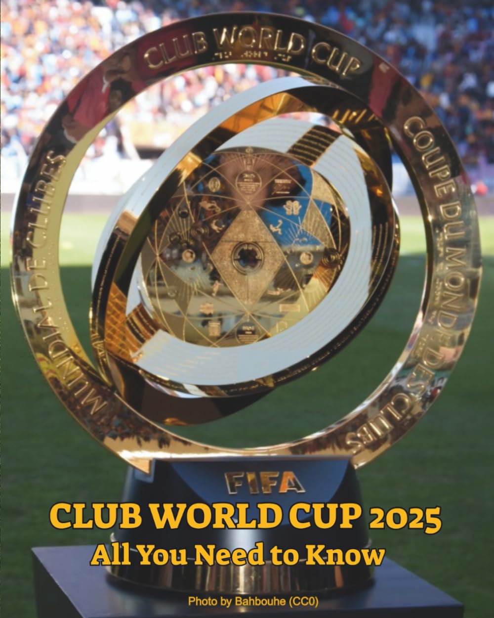 FIFA Club World Cup 2025 All You Need to Know: Discover the soccer teams, stars, stadiums, key dates, format and curiosities of the greatest club tournament in football history