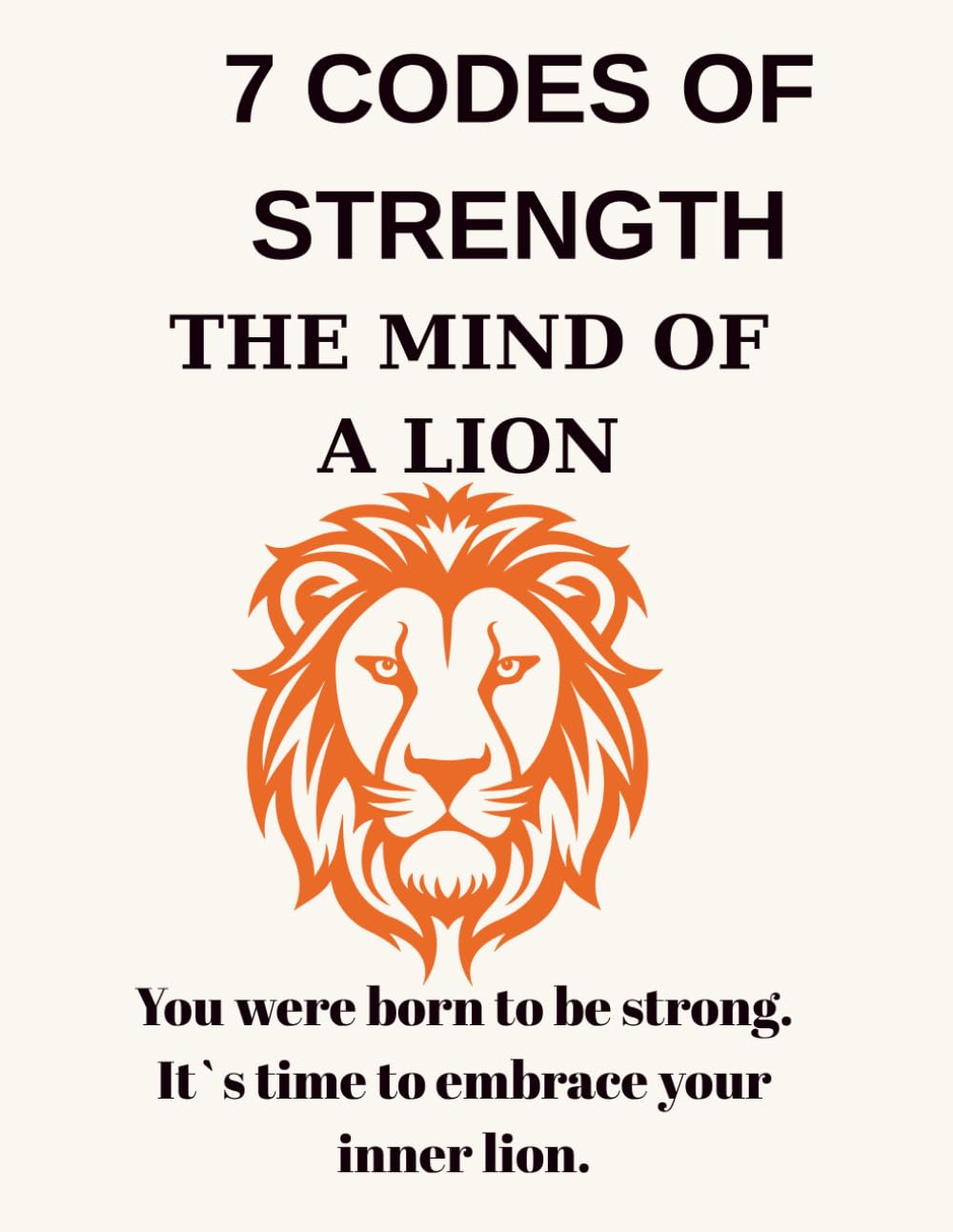 7 Codes of Strength- The Mind of a Lion: A Journay of Courage, Clarity and Inner Leadership