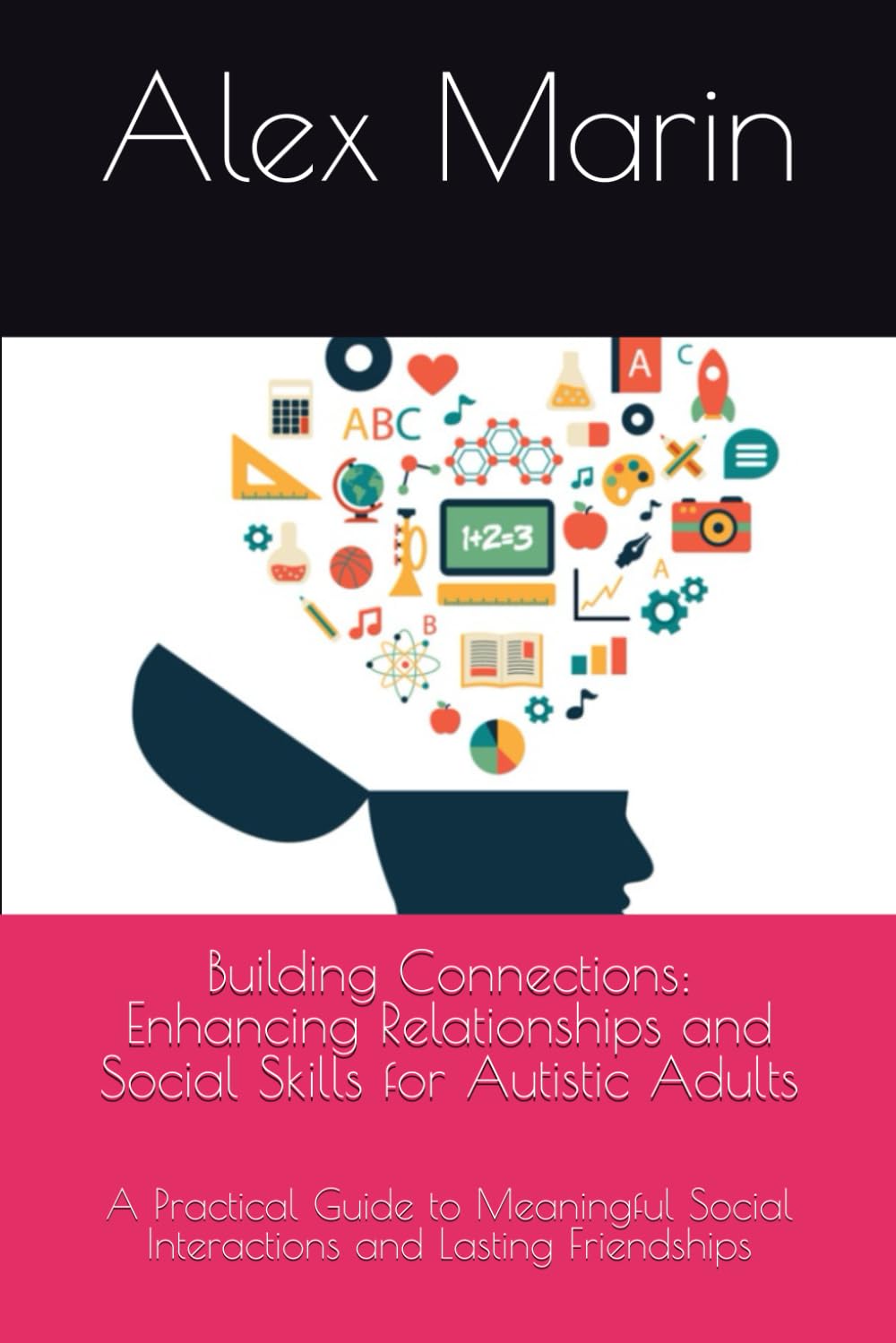 Building Connections: Enhancing Relationships and Social Skills for Autistic Adults: A Practical Guide to Meaningful Social Interactions and Lasting Friendships