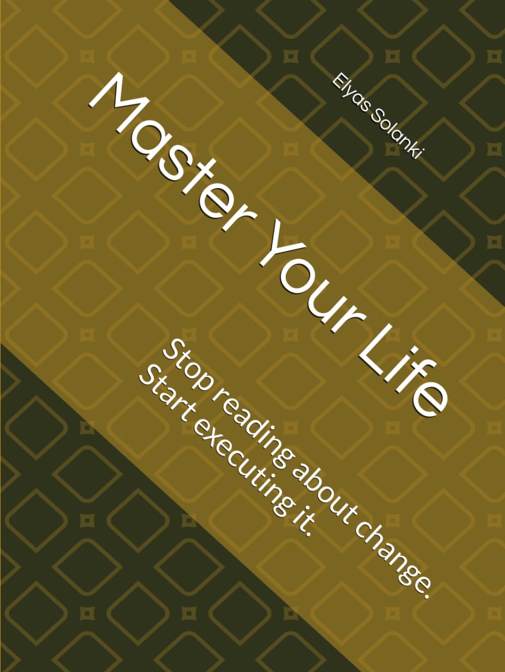 Master Your Life: Stop reading about change. Start executing it.