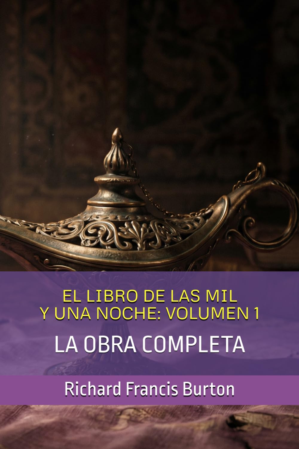 EL LIBRO DE LAS MIL Y UNA NOCHE: VOLUMEN 1: LA OBRA COMPLETA (Las Mil y Una Noche: Los 9 volúmenes de Sir Richard Francis Burton)