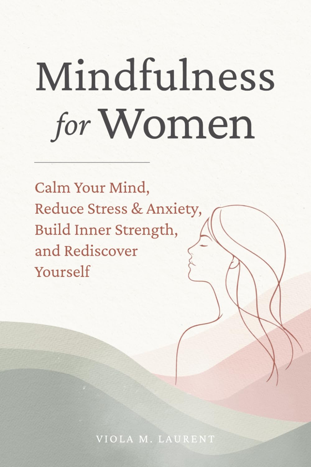 Mindfulness for Women: Calm Your Mind, Reduce Stress & Anxiety, Build Inner Strength, and Rediscover Yourself