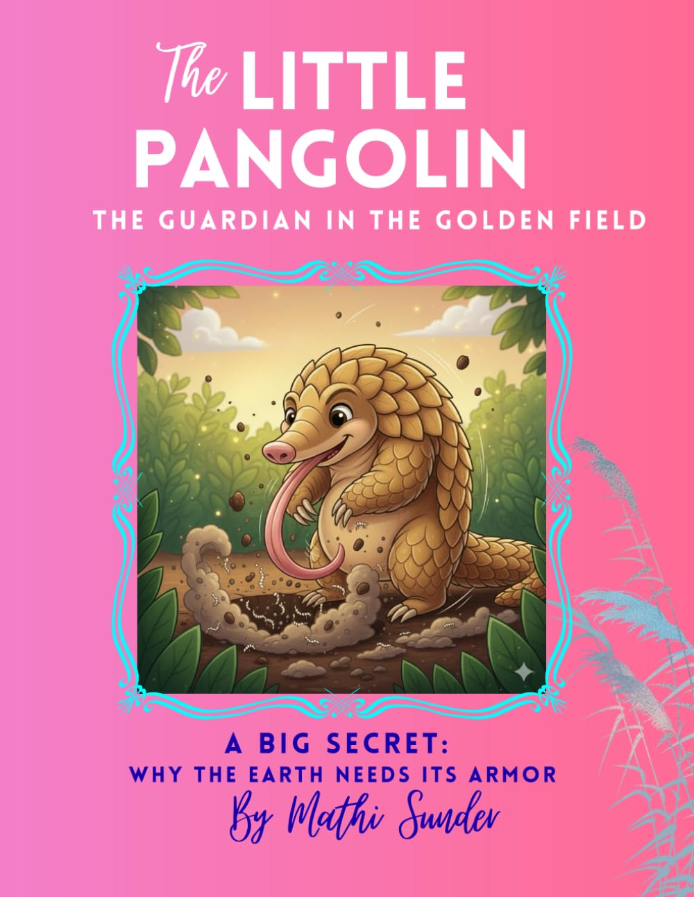 The Little Pangolin, The Guardian in the Golden Field: A Big Secret: Why the Earth Needs Its Armor