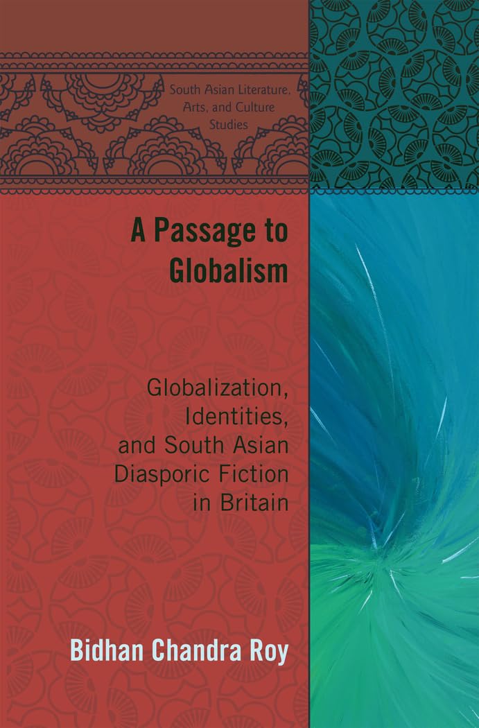 A Passage to Globalism: Globalization, Identities, and South Asian Diasporic Fiction in Britain Hardcover – Big Book, 21 March 2013