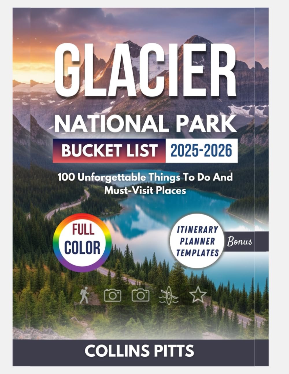 Glacier National Park Bucket List 2025-2026 (FULL COLOR): 100 Unforgettable Things To Do And Must-Visit Places (Collins Pitts Bucket List Travel)