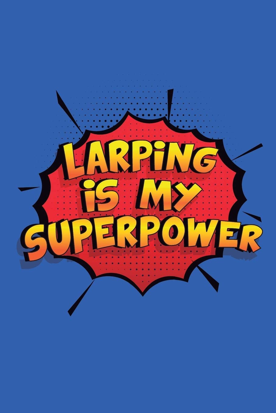 Larping Is My Superpower: A 6x9 Inch Softcover Diary Notebook With 110 Blank Lined Pages. Funny Larping Journal to write in. Larping Gift and SuperPower Design Slogan