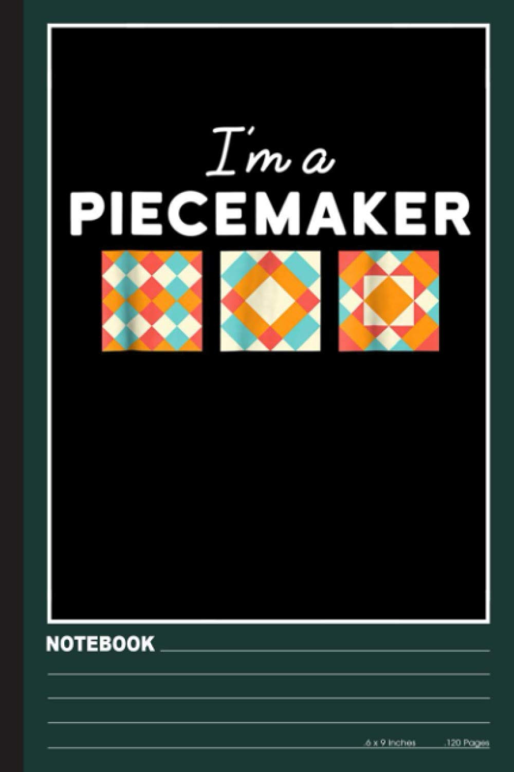 Quilting Quilter, I'm A Piecemaker Notebook: Quilting notebook college ruled (120pages 6x9in) Cheer notebook for kids, girls, boy…