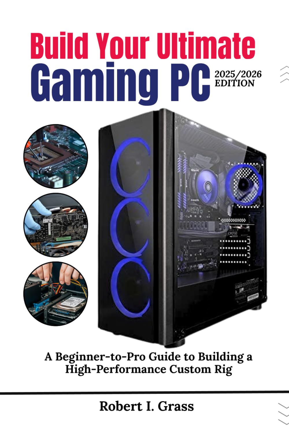 Build Your Ultimate Gaming PC (2025/2026 Edition): A Beginner-to- Pro Guide to Building a High Performance Custom Rig (Custom Rig Blueprint Series: ..