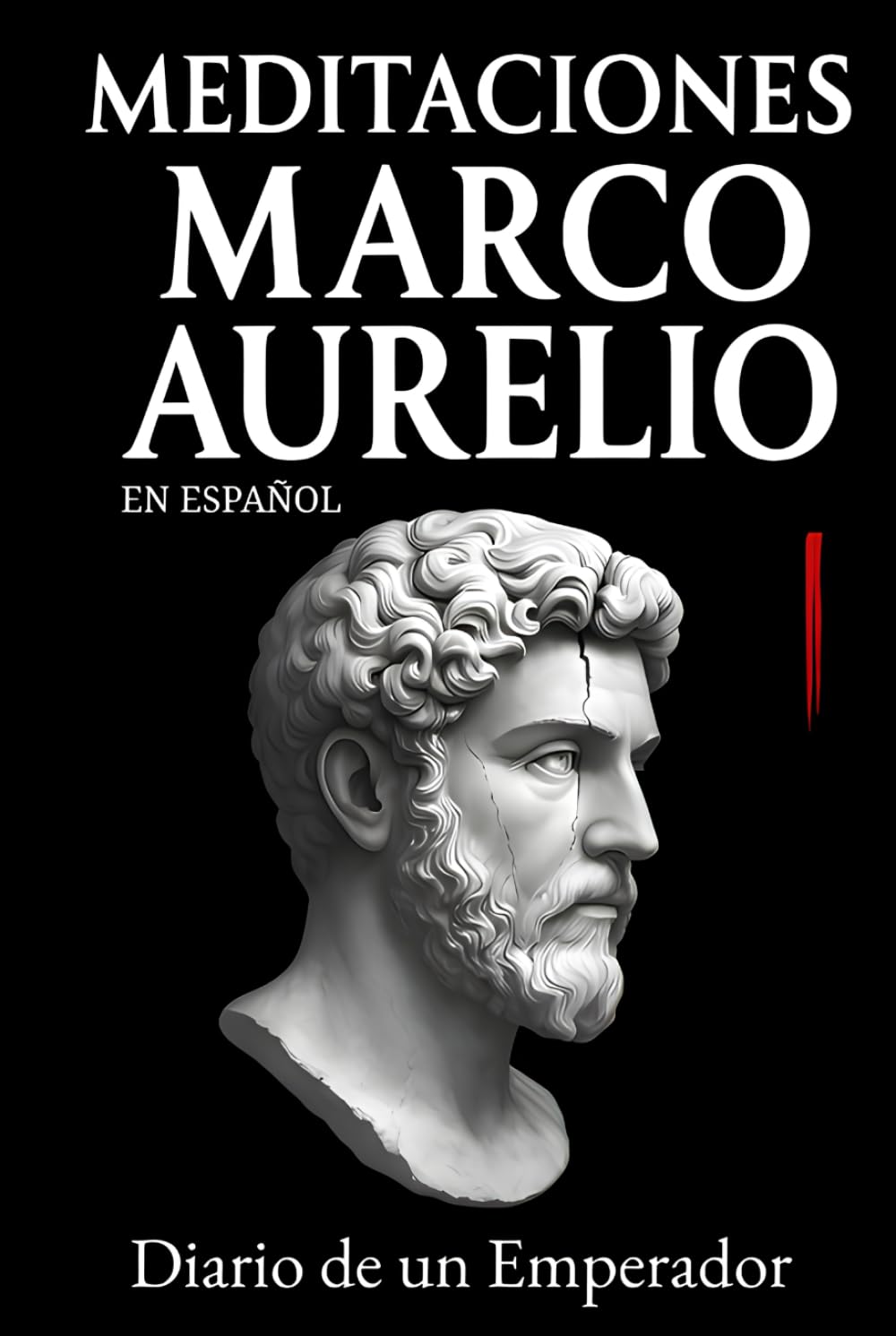 Meditaciones Marco Aurelio en Español: Diario de un Emperador | Los 12 Libros Completos de su Estoicismo con una Traducción Moderna, Comentarios Prácticos y su Biografía (Traducida y con Notas)