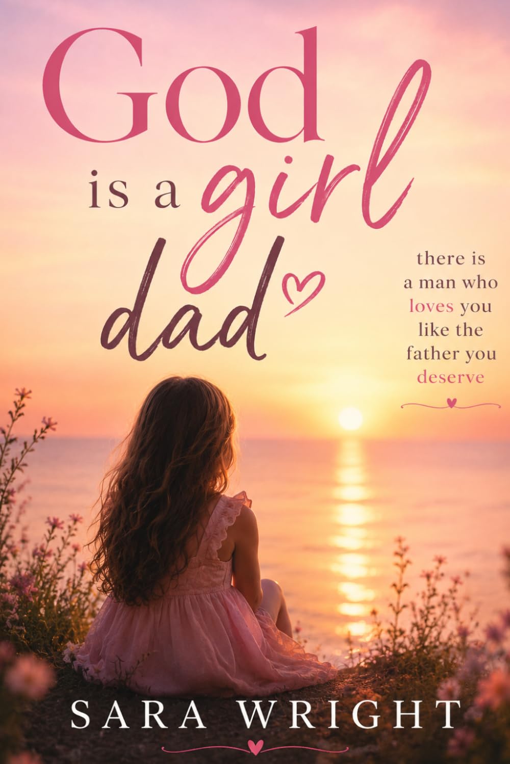 God is a Girl Dad: There is a man who loves you like the father you deserve