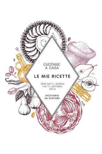 Ricettario Da Scrivere: Custodisci Le Tue Ricette Più Preziose Quaderno Personalizzato Di 120 Pagine Per I Tuoi Piatti Preferiti