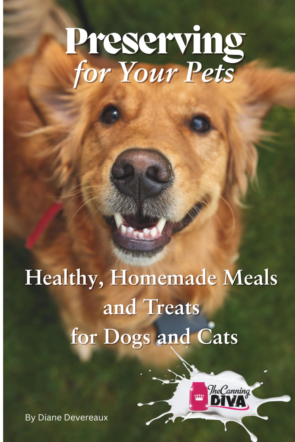 Preserving For Your Pets: Healthy, Homemade Meals and Treats for Dogs and Cats