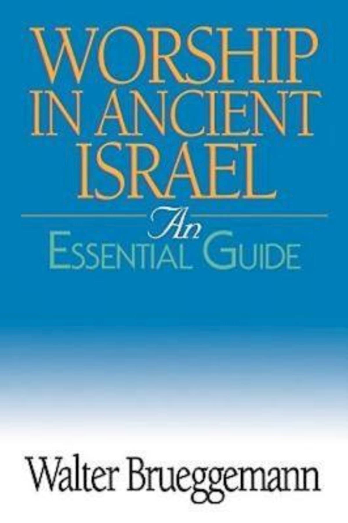 Worship in Ancient Israel: An Essential Guide