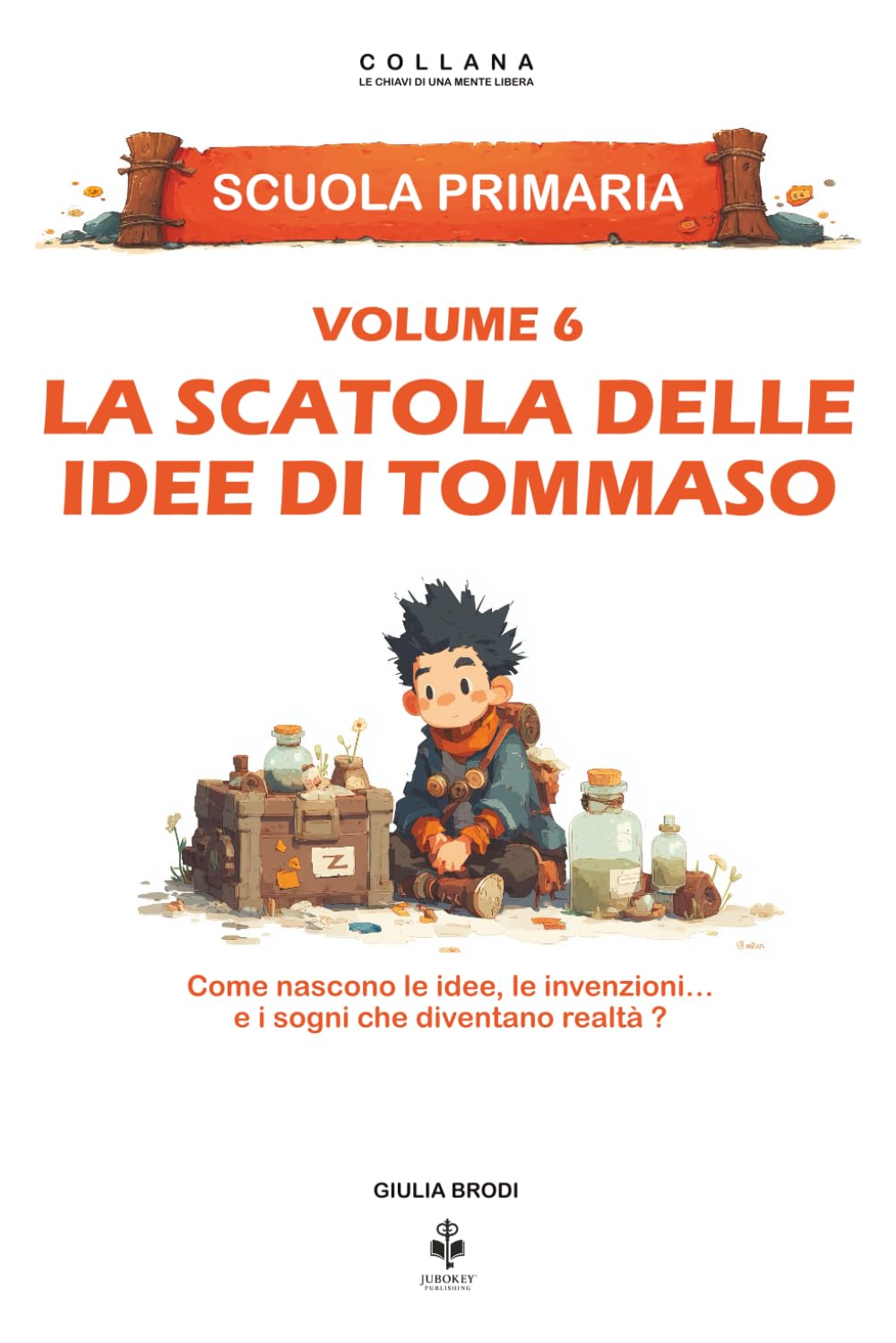 La scatola delle idee di Tommaso: Come nascono le idee, le invenzioni e i sogni che diventano realtà. Per bambini dai 6 agli 11 anni (LE CHIAVI DI UNA MENTE LIBERA)