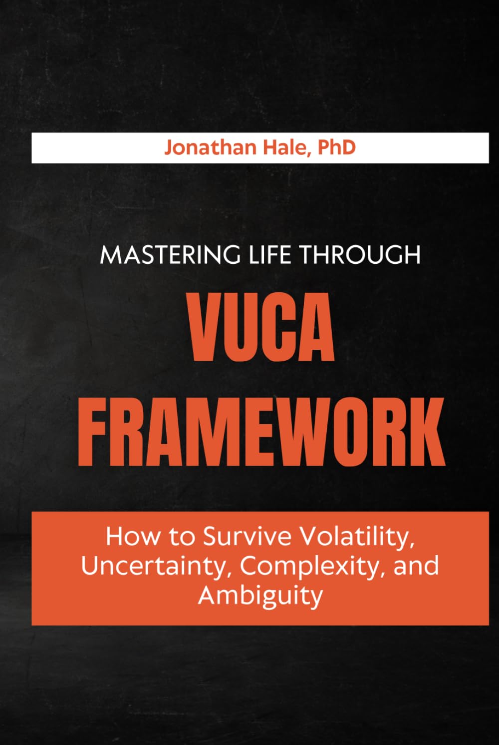 Mastering Life Through The VUCA Framework: How to Survive Volatility, Uncertainty, Complexity, and Ambiguity