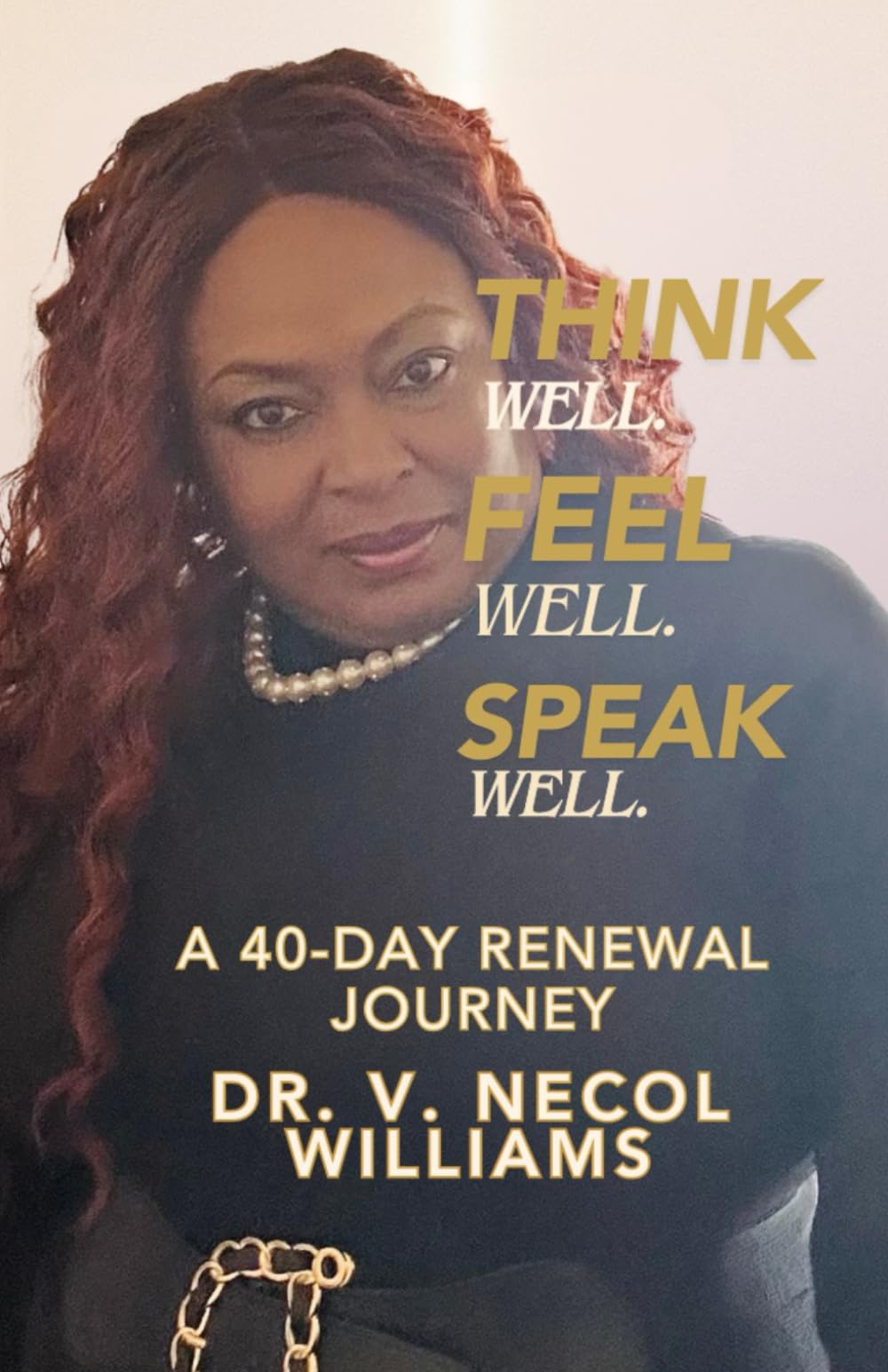 Think Well..Feel Well. Speak Well.: Guarding Your Thoughts, Protecting Your Heart, and Speaking Life (The Transformation Series)