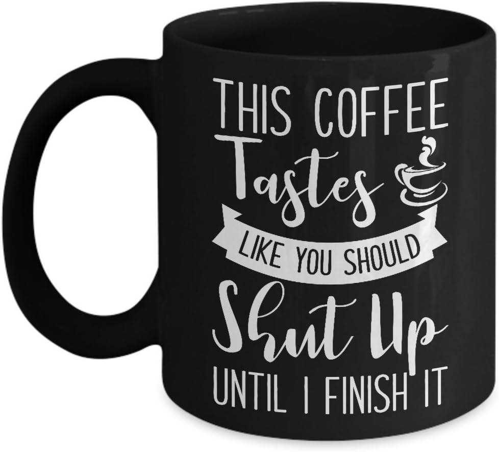 EpicMugs This Coffee Tastes Like You Should Shut Up Until I