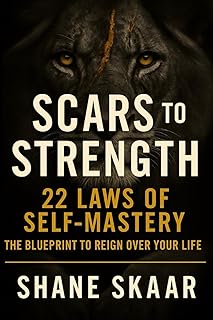 Scars to Strength — 22 Laws of Self-Mastery: The Blueprint to Reign Over Your Life