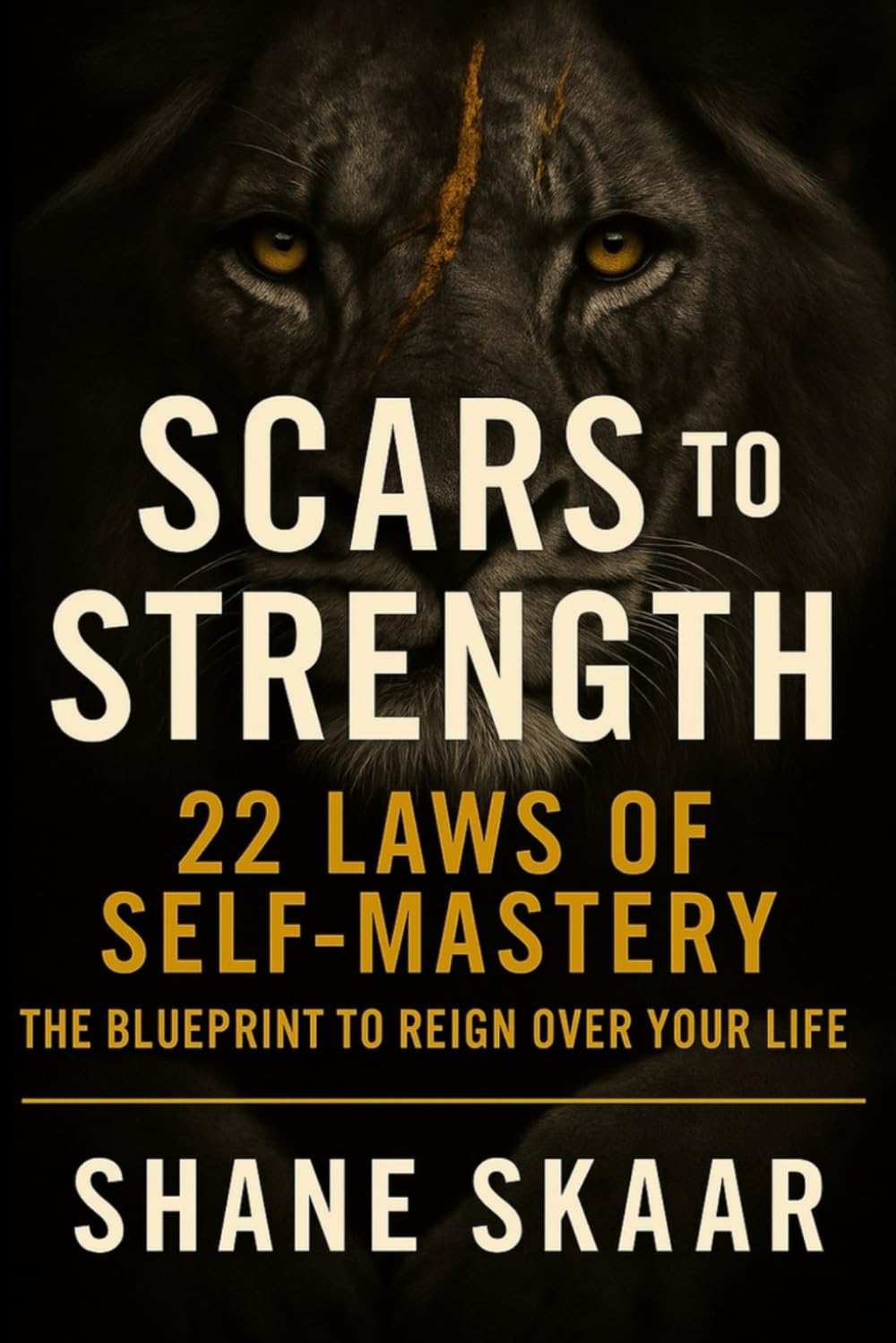 Scars to Strength — 22 Laws of Self-Mastery: The Blueprint to Reign Over Your Life