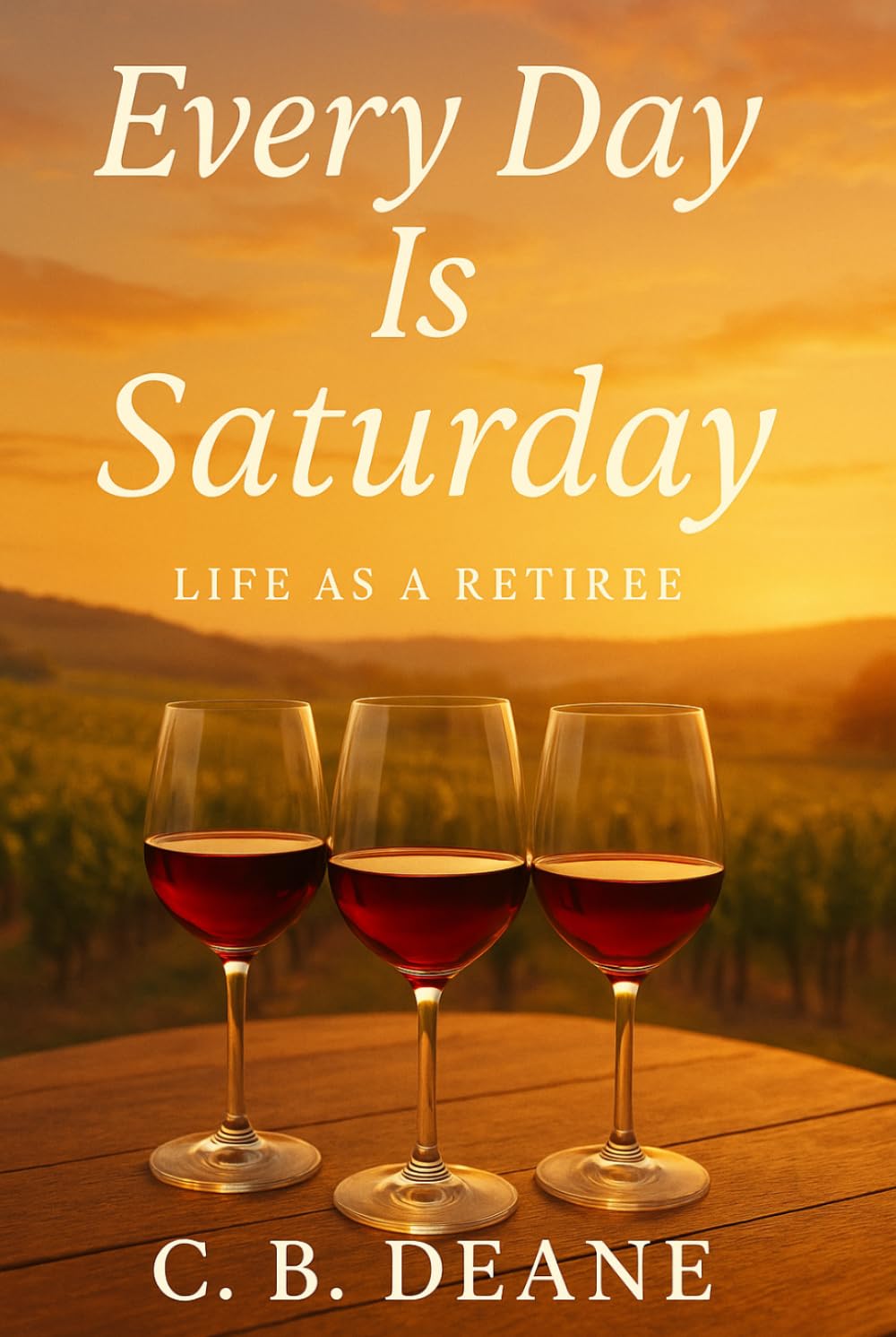 Every Day is Saturday: Life as a Retiree: A Heartfelt, Humorous Novel About Friendship, Second Chances, and Love After Retirement