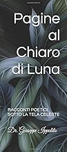 PAGINE AL CHIARO DI LUNA: RACCONTI POETICI SOTTO LA TELA CELESTE (Italian Edition)