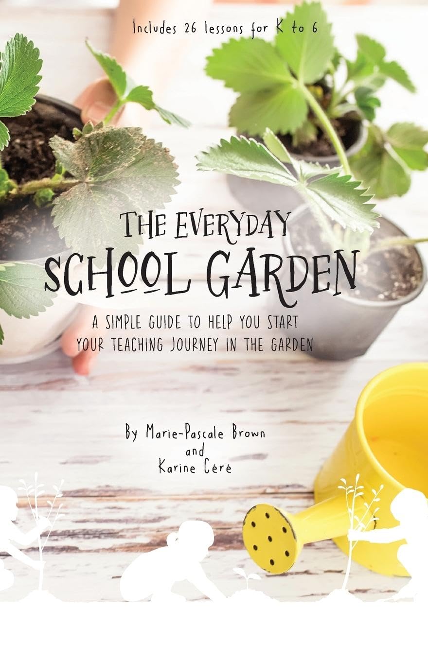 The Everyday School Garden: A simple guide to help you start your teaching journey in the garden