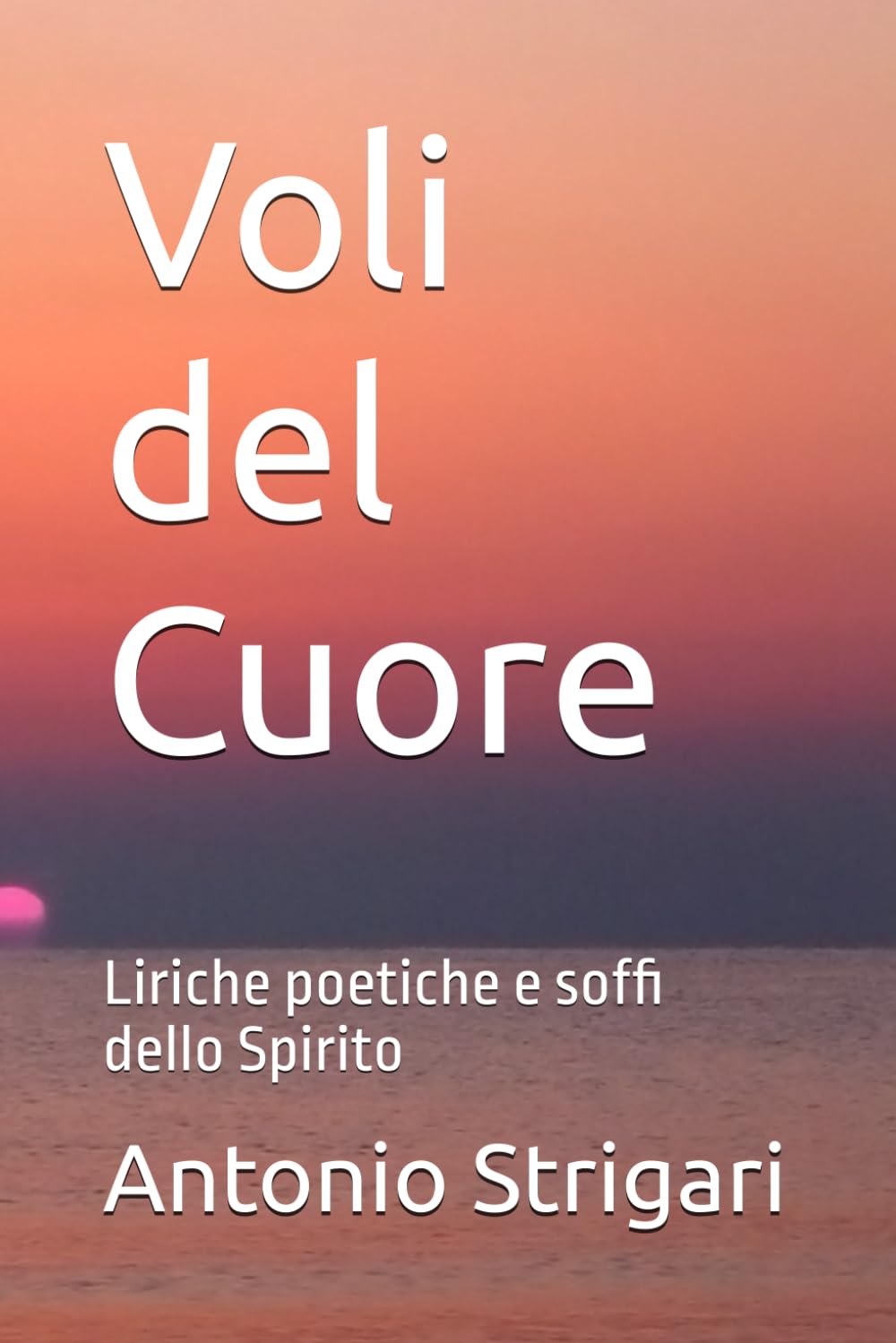 Voli del Cuore: Liriche poetiche e soffi dello Spirito