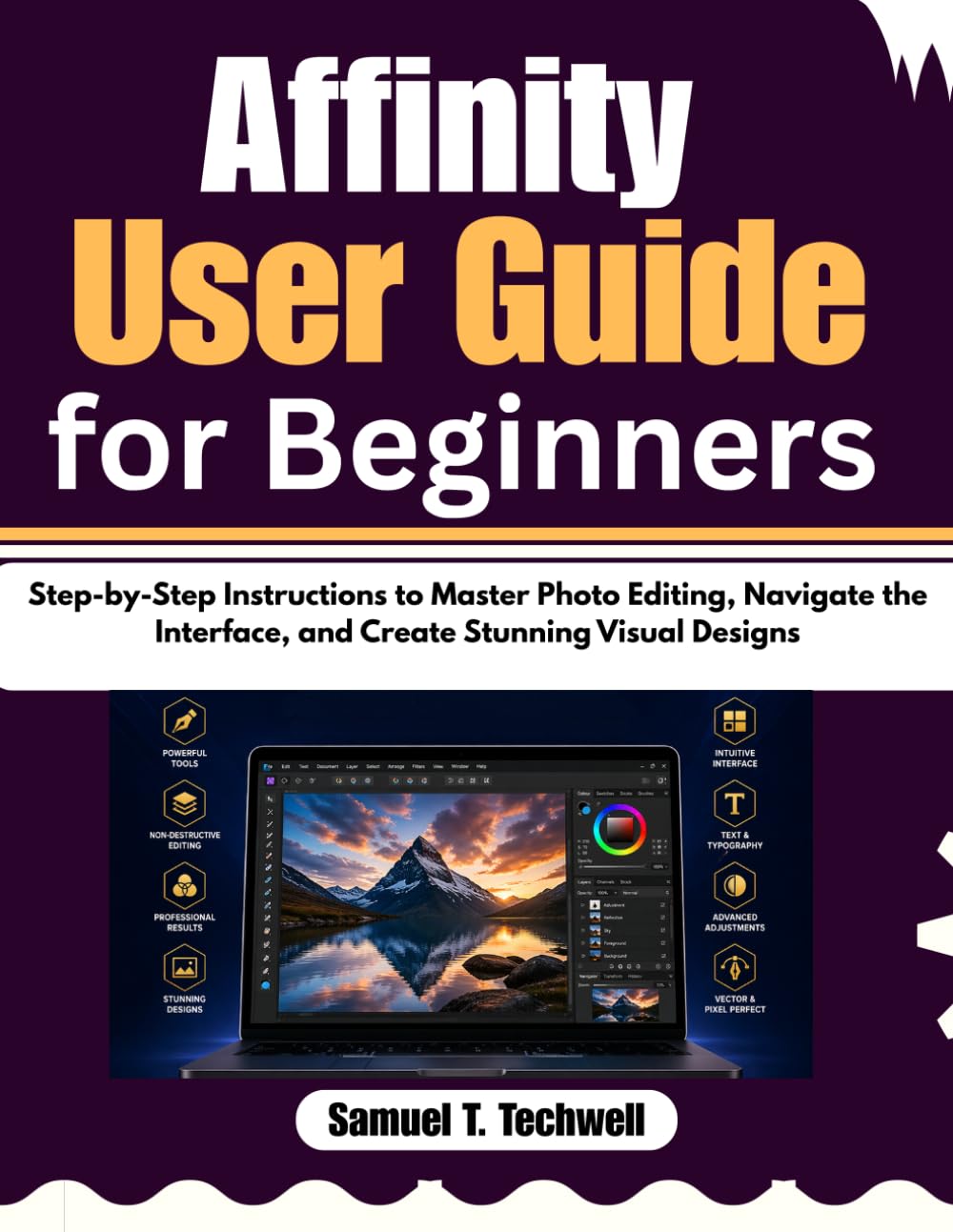 Affinity User Guide for Beginners: Step-by-Step Instructions to Master Photo Editing, Navigate the Interface, and Create Stunning Visual Designs