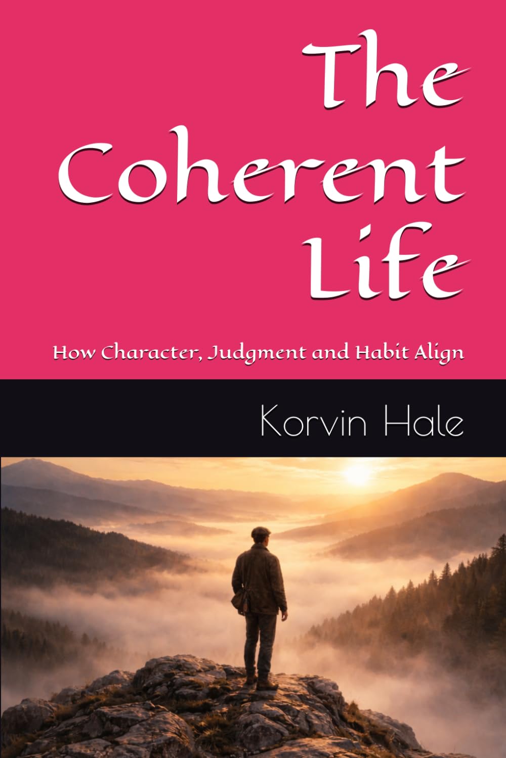 The Coherent Life: How Character, Judgment and Habit Align (The Coherence Series)