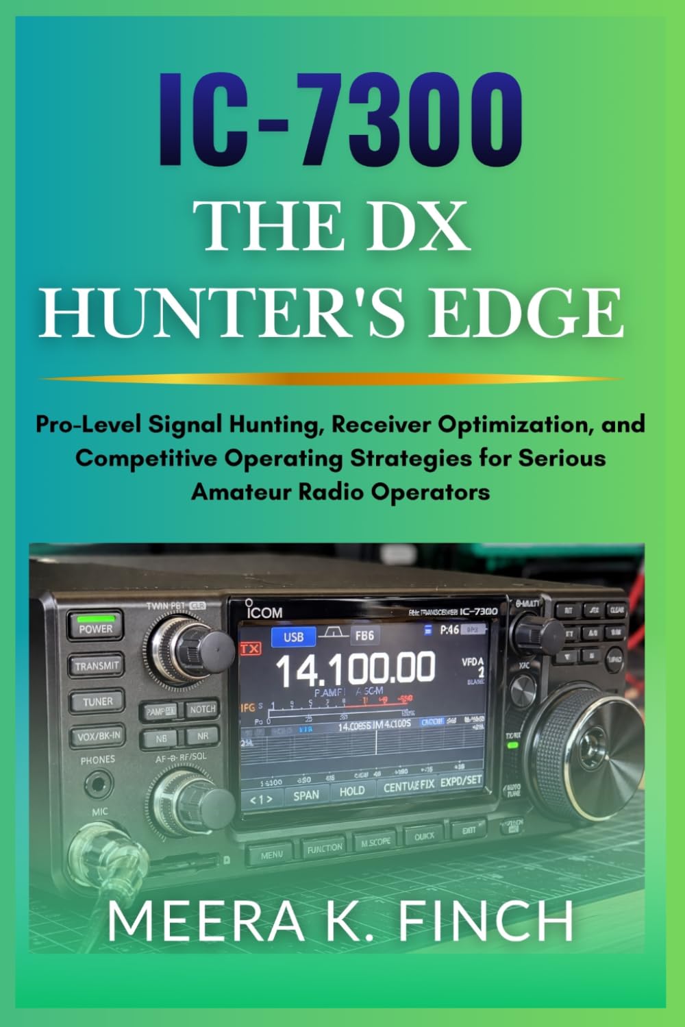 IC-7300: The DX Hunter's Edge: Pro-Level Signal Hunting, Receiver Optimization, and Competitive Operating Strategies for Serious Amateur Radio ... Modern Amateur Radio Mastery Series)