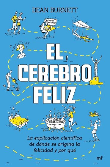 El Cerebro Feliz: La Explicacion Cientifica de Donde Se Origina la Fel