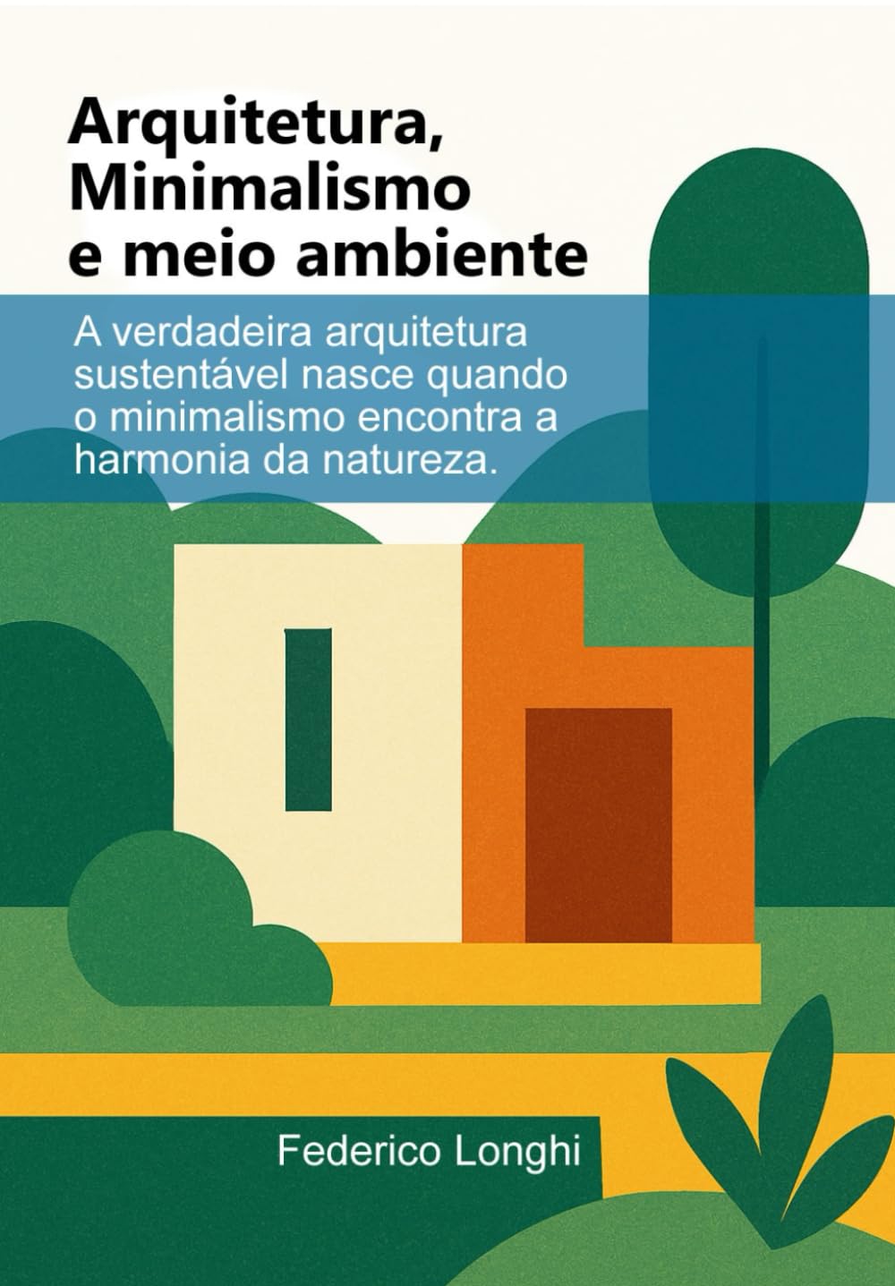 Arquitetura, Minimalismo e Meio ambiente: A verdadeira arquitetura sustentável nasce quando o minimalismo encontra a harmonia da natureza.