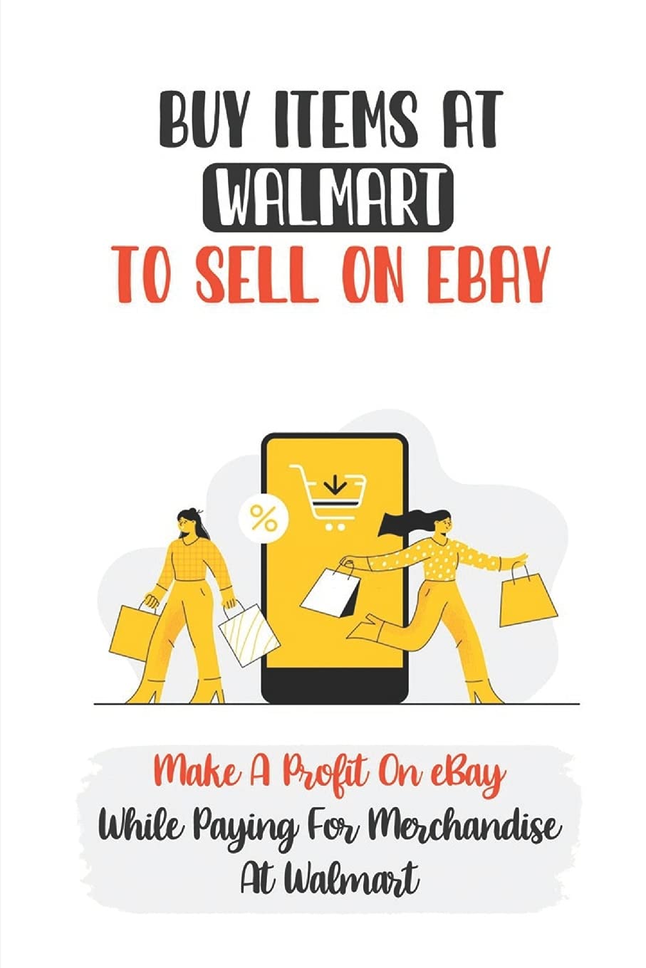 Buy Items At Walmart To Sell On eBay: Make A Profit On eBay While Paying For Merchandise At Walmart: Finding Profitable Products To Sell