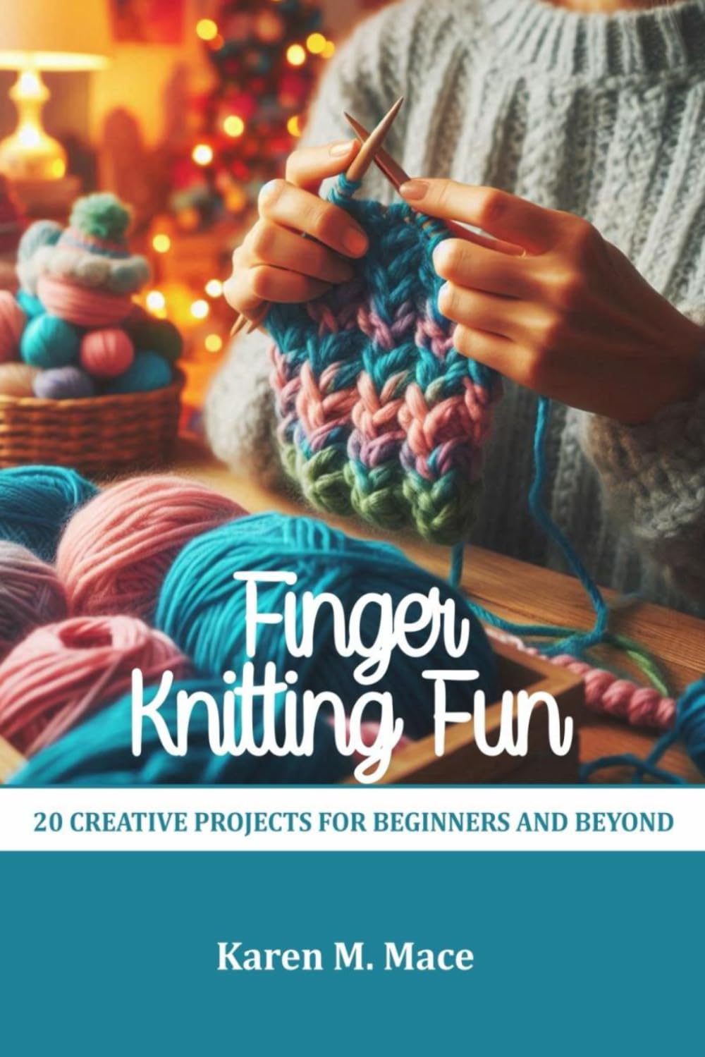 FINGER KNITTING FUN: 20 CREATIVE PROJECTS FOR BEGINNERS AND BEYOND