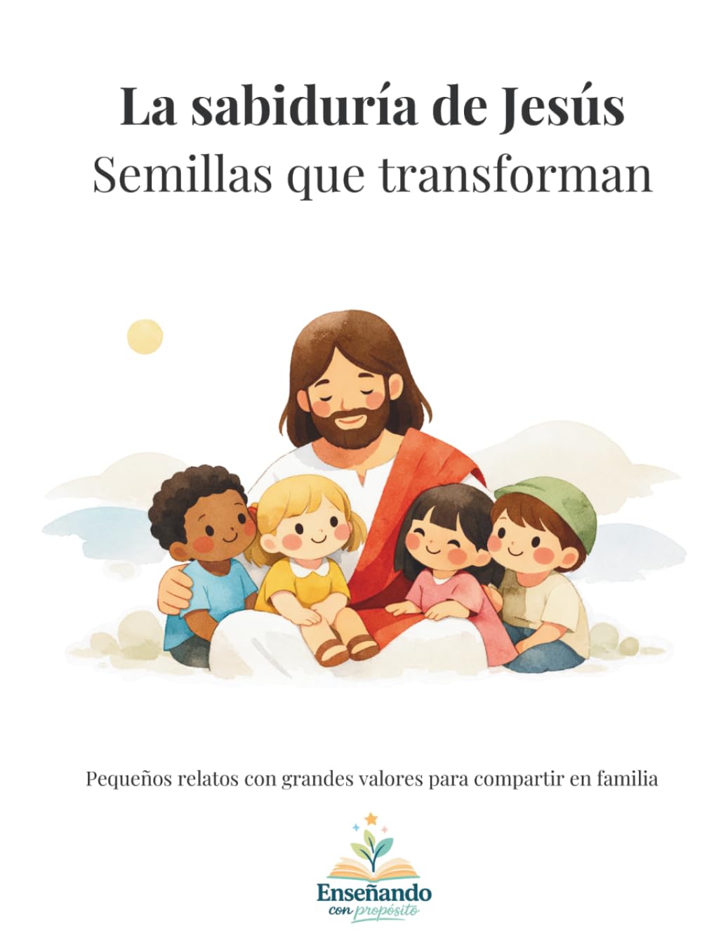 La sabiduría de Jesús, Semillas que transforman: Pequeños relatos con grandes valores para compartir en familia