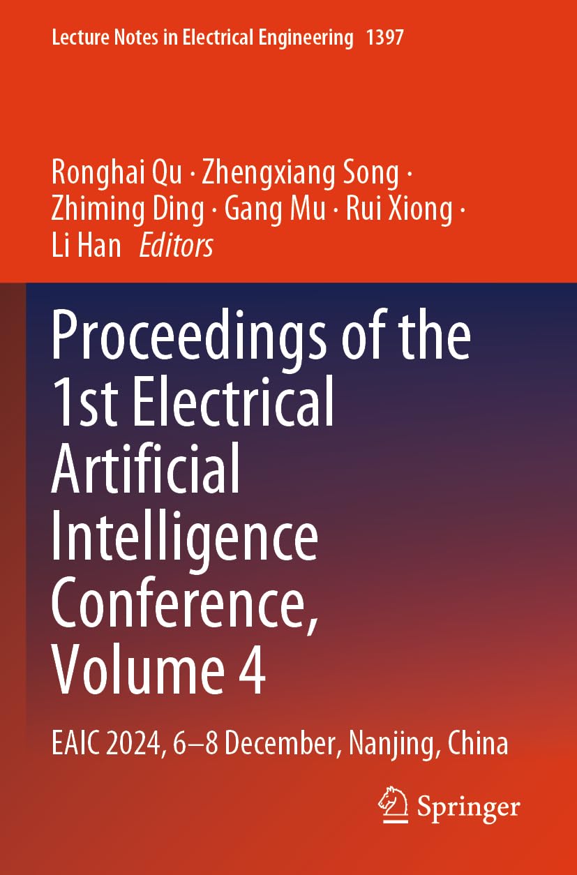 Proceedings of the 1st Electrical Artificial Intelligence Conference, Volume 4: EAIC 2024, 6-8 December, Nanjing, China: 1397 (Lecture Notes in Electrical Engineering, 1397)