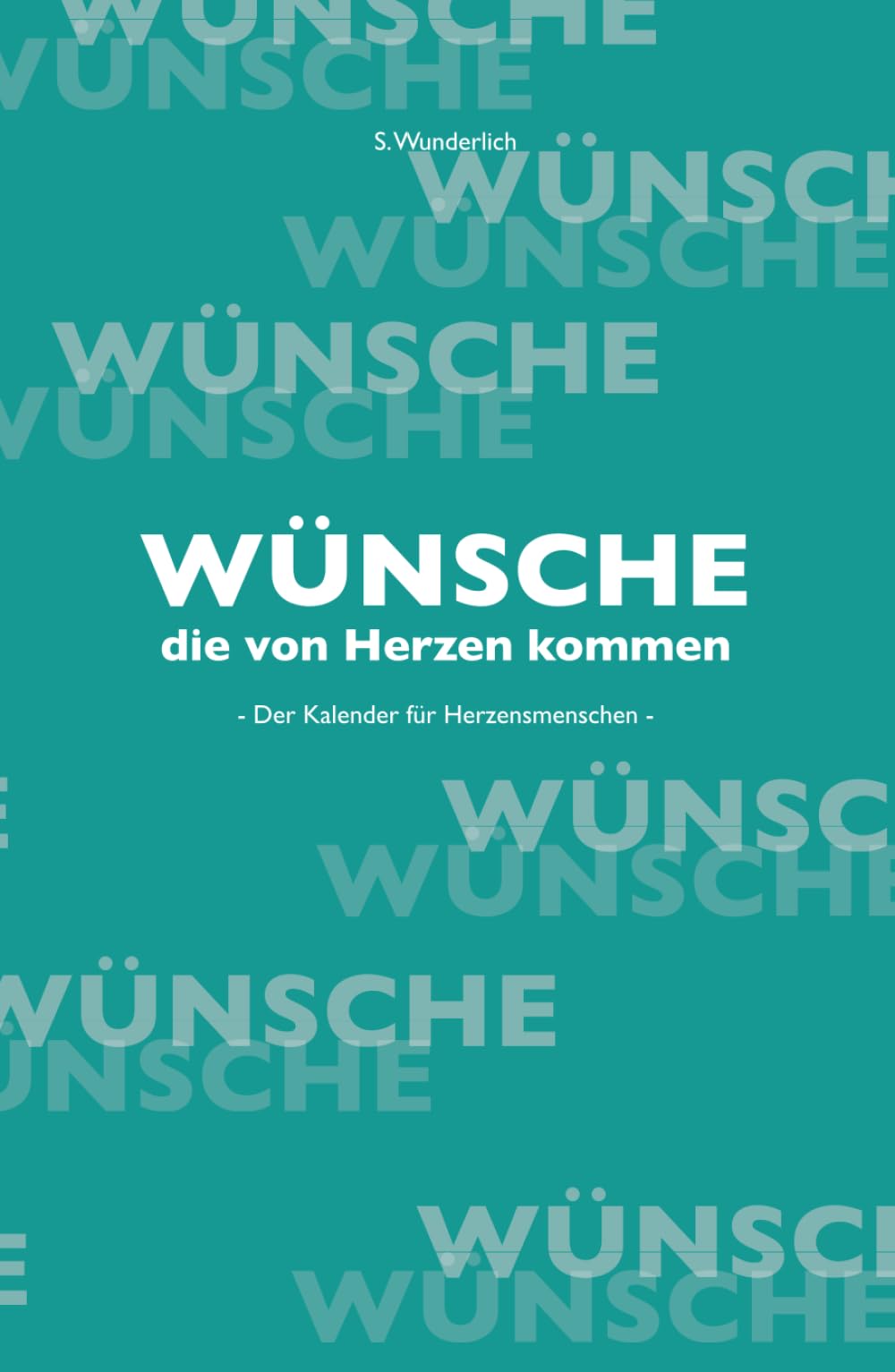 Wünsche die von Herzen kommen: Der Kalender für Herzensmenschen