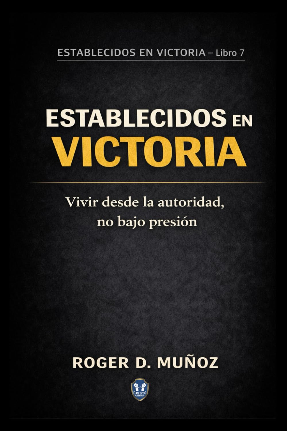 ESTABLECIDOS EN VICTORIA: Vivir desde la autoridad, no bajo presión: 7 (FORMADOS PARA PERMANECER)
