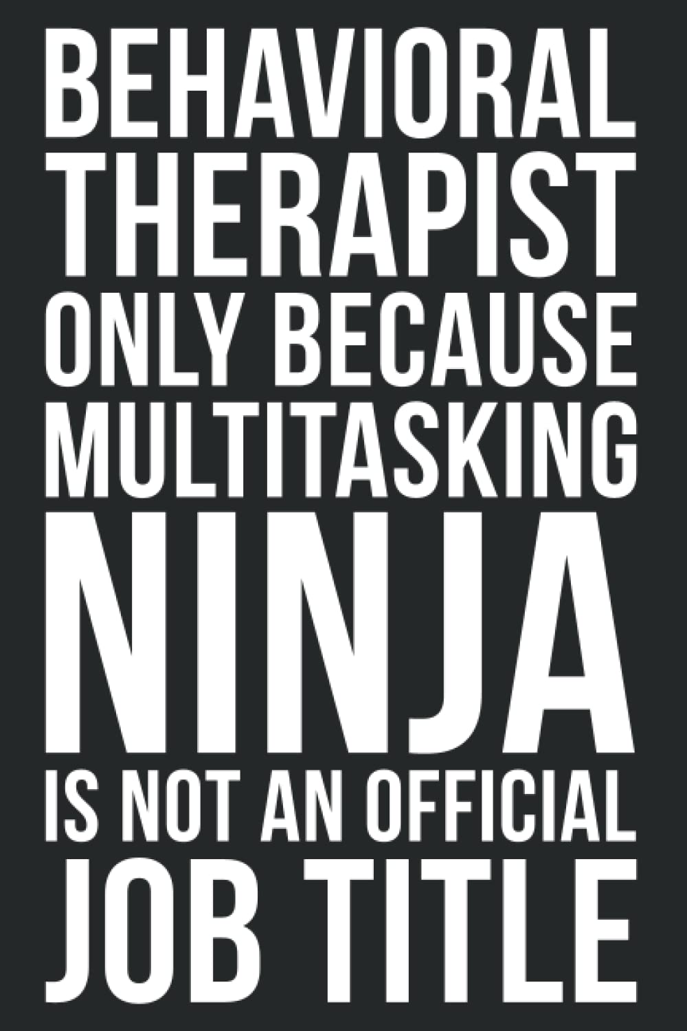 Behavioral Therapist Only Because Multitasking Ninja Is Not An Official Job Title: Blank Lined Journal - Appreciation Gift For Behavioral Therapists