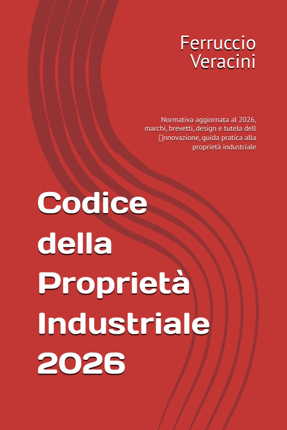 Codice della Proprietà Industriale 2026: Normativa aggiornata al 2026, marchi, brevetti, design e tutela dell段nnovazione, guida pratica alla proprietà industriale