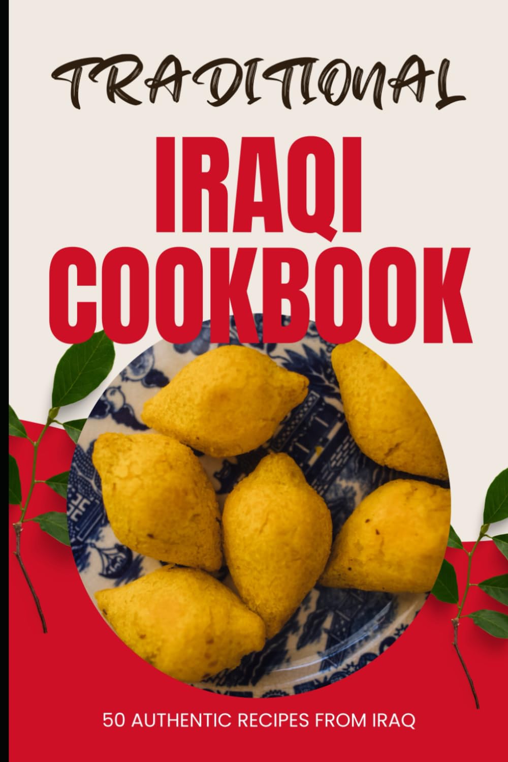 Traditional Iraqi Cookbook: 50 Authentic Recipes from Iraq