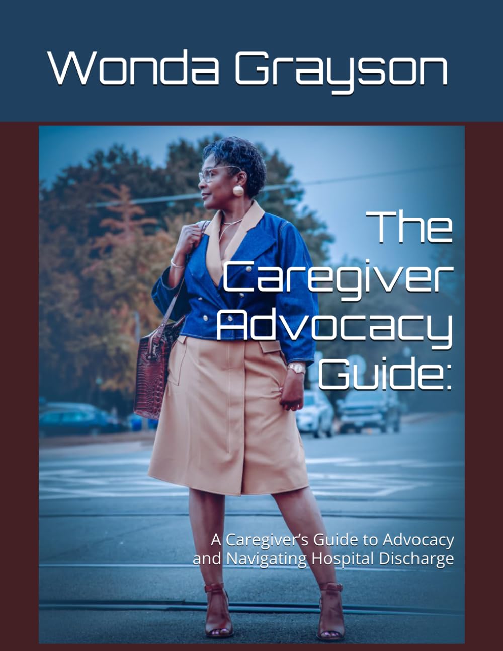 The Caregiver Advocacy Guide:: A Caregiver’s Guide to Advocacy and Navigating Hospital Discharge