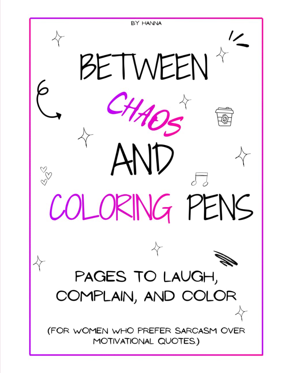 Between Chaos and Coloring Pens: Pages to Laugh, Complain, and Color