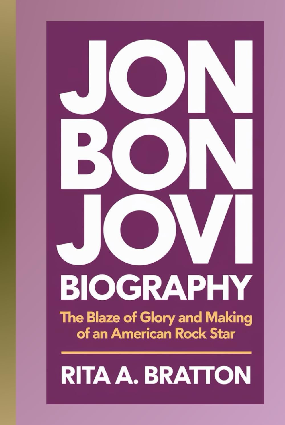 Jon Bon Jovi biography.: The Blaze of glory and making of an American rock star.