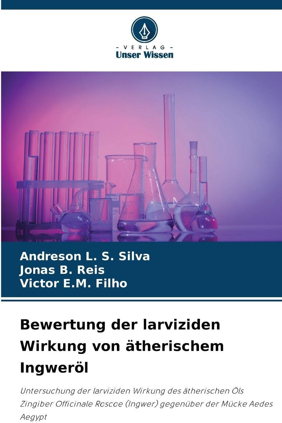 Bewertung der larviziden Wirkung von ätherischem Ingweröl: Untersuchung der larviziden Wirkung des ätherischen Öls Zingiber Officinale Roscoe (Ingwer) gegenüber der Mücke Aedes Aegypt