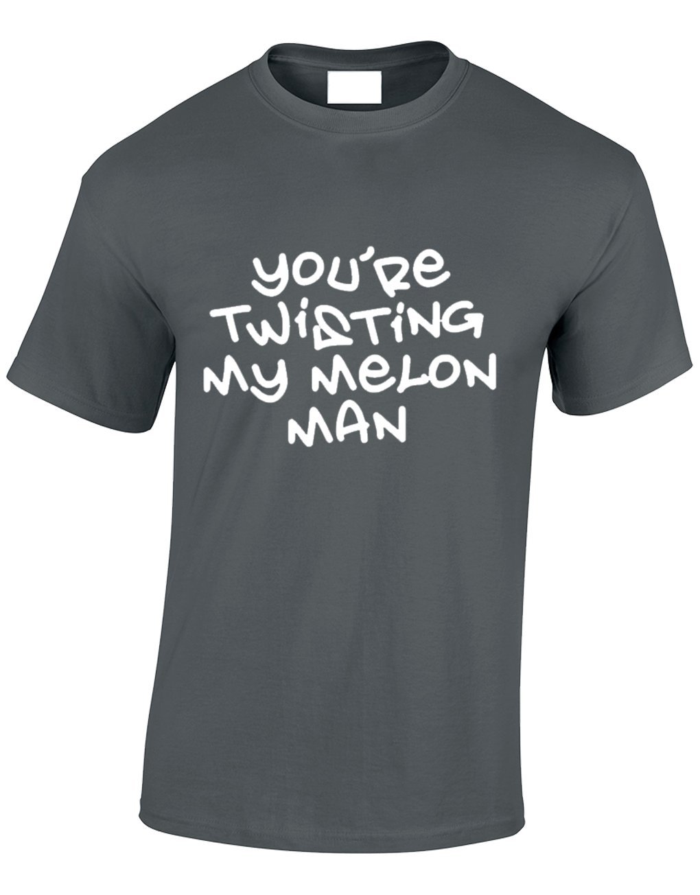 Crown Designs Your Twisting My Melon Man Funny Cool for Men & Teenagers T-Shirts Tops - Charcoal/Medium