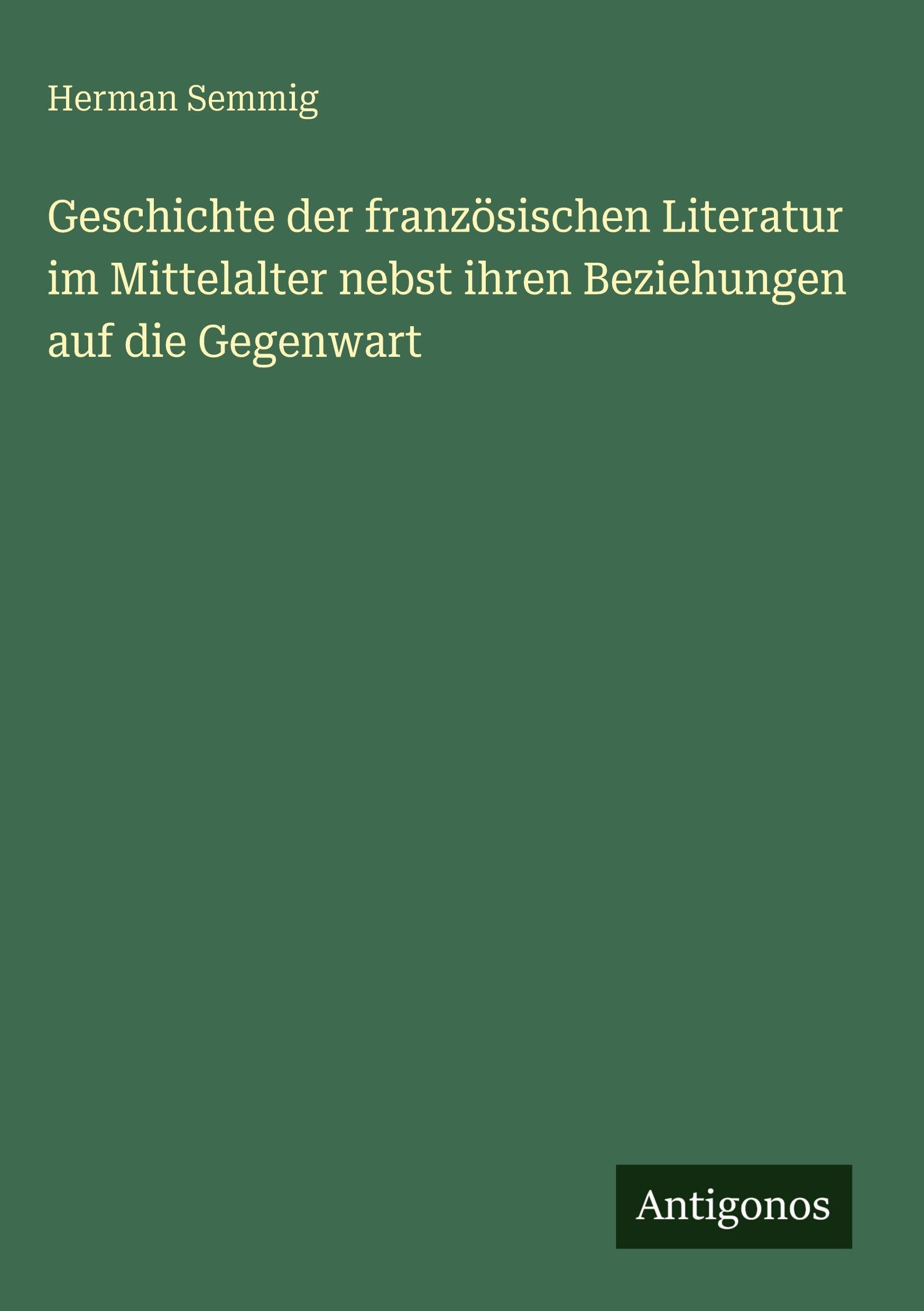 Geschichte der französischen Literatur im Mittelalter nebst ihren Beziehungen auf die Gegenwart
